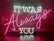 54cm X 24.5cm 'It was Always You' 12V Ready-Made LED Signs
